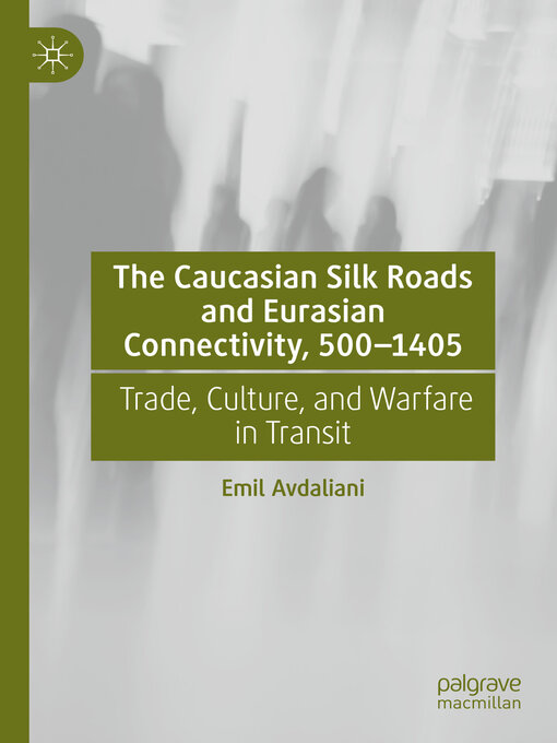 Title details for The Caucasian Silk Roads and Eurasian Connectivity, 500-1405 by Emil Avdaliani - Available
